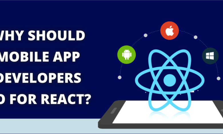 Why Should Mobile App Developers Go For React?